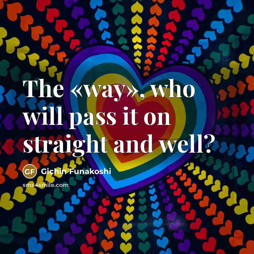 “The «way», who will pass it on straight and well?” quote by Gichin Funakoshi