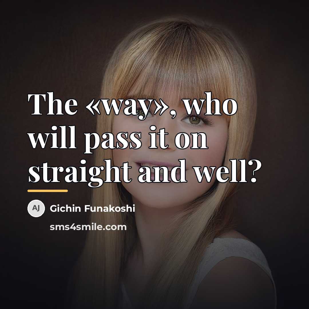 “The «way», who will pass it on straight and well?…” quote by Gichin Funakoshi