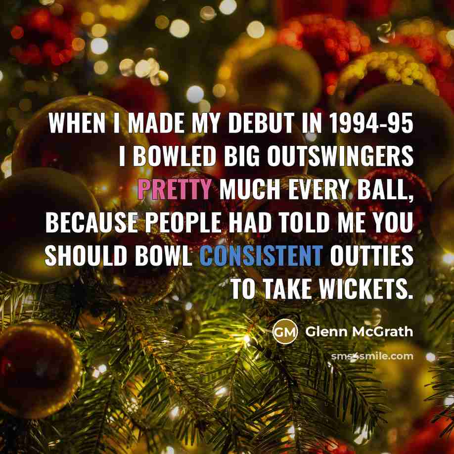 “When I made my debut in 1994-95 I bowled big…” quote by Glenn McGrath
