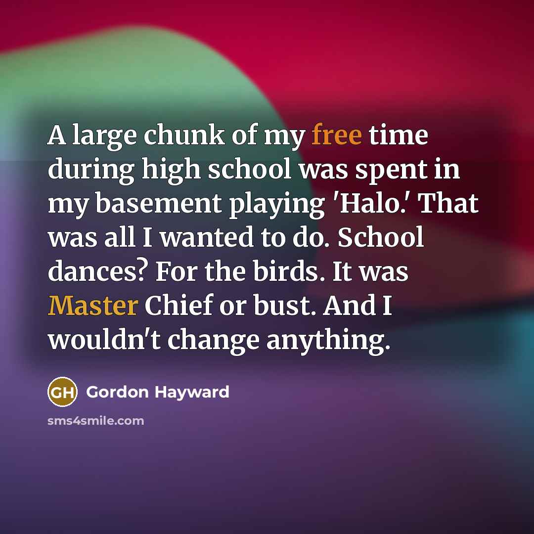 “A large chunk of my free time during high school…” quote by Gordon Hayward