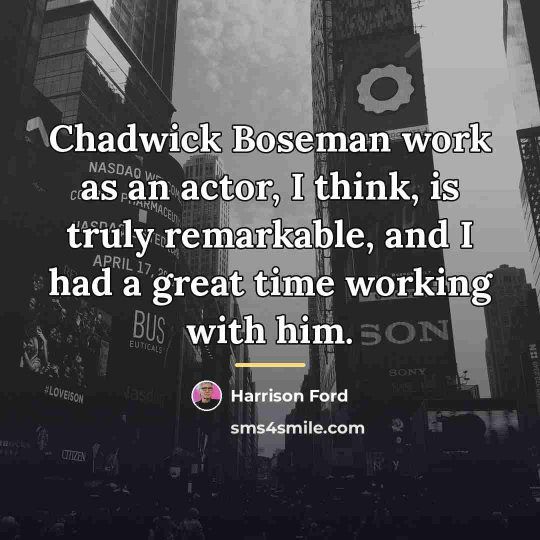 “Chadwick Boseman work as an actor, I think, is truly…” quote by Harrison Ford