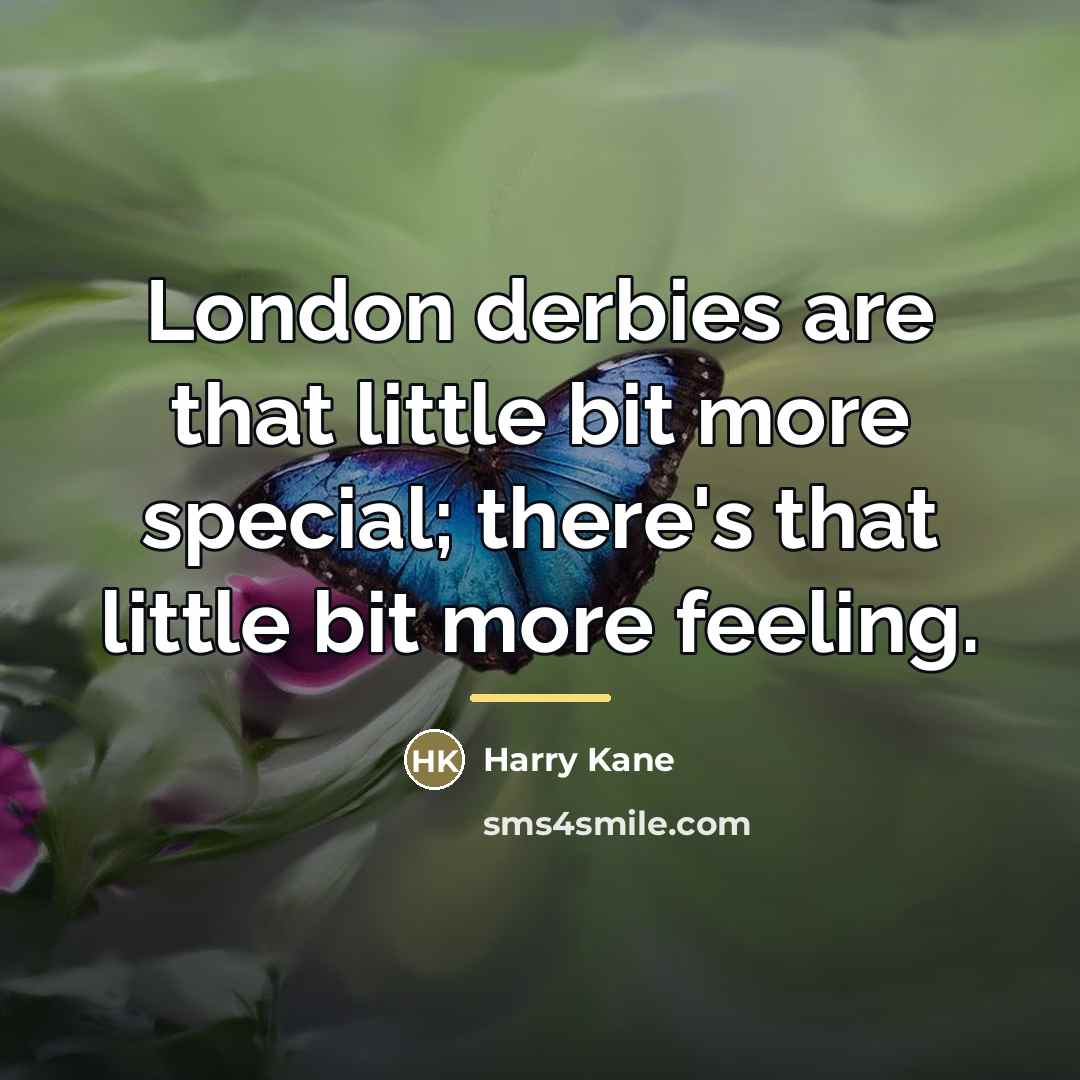 “London derbies are that little bit more special; there's that…” quote by Harry Kane