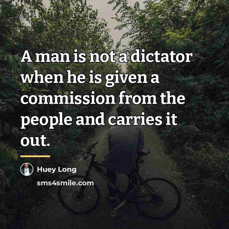 “A man is not a dictator when he is given…” quote by Huey Long