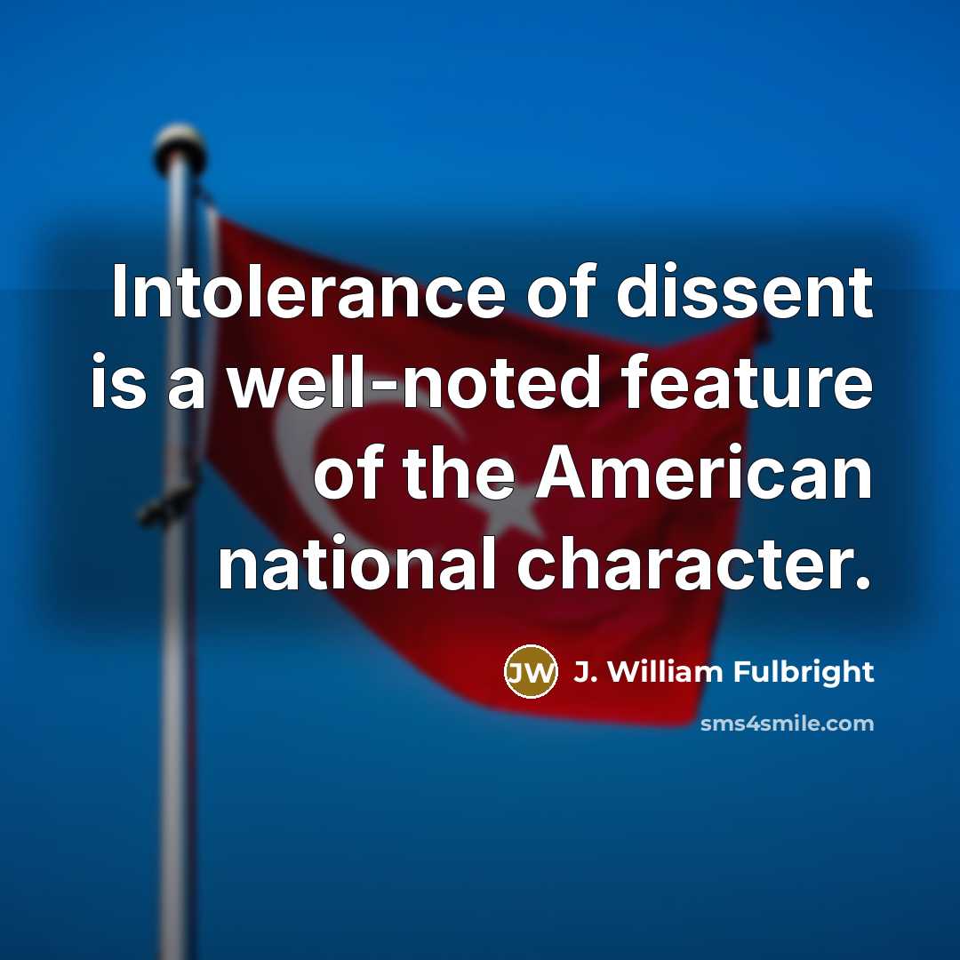 “Intolerance of dissent is a well-noted feature of the American…” quote by J. William Fulbright