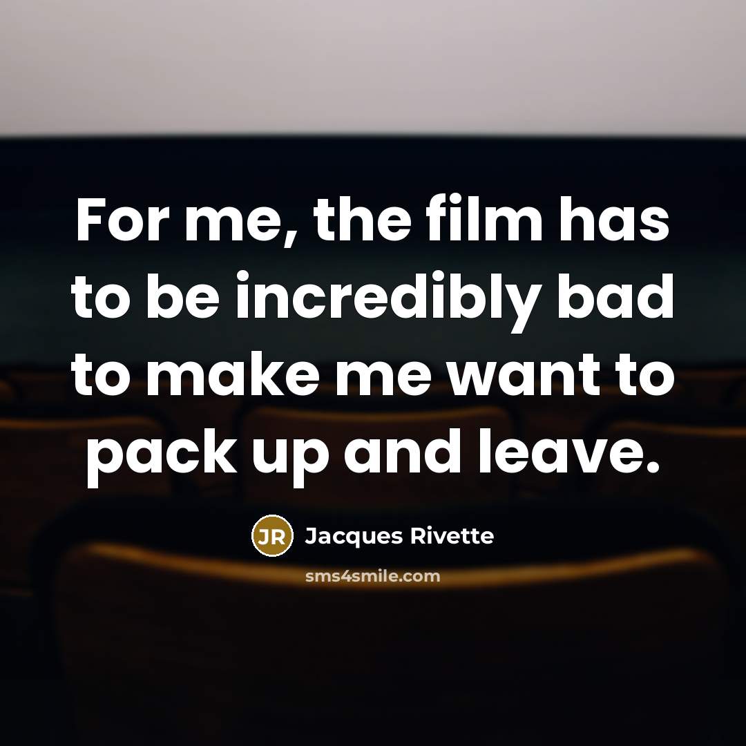 “For me, the film has to be incredibly bad to…” quote by Jacques Rivette