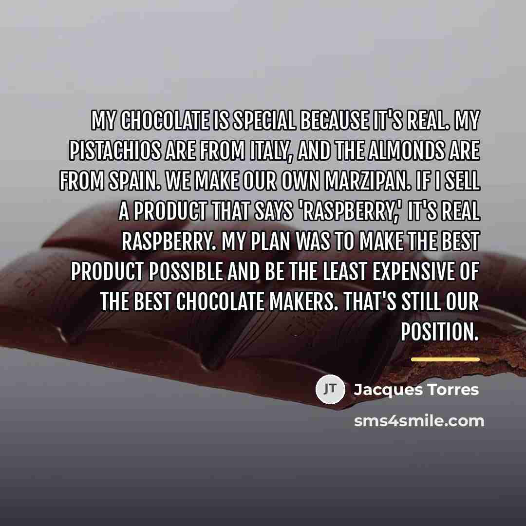 “My chocolate is special because it's real. My pistachios are…” quote by Jacques Torres