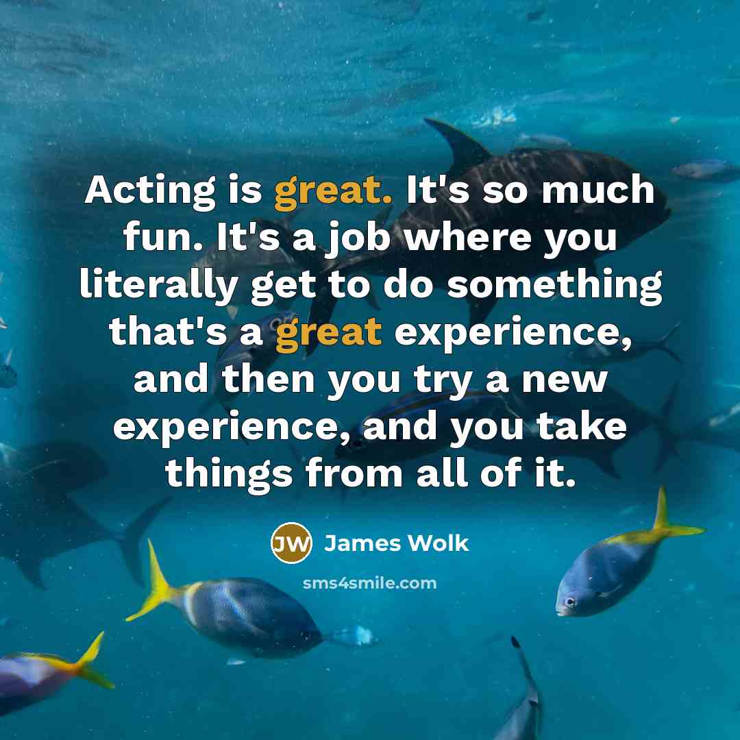 “Acting is great. It's so much fun. It's a job…” quote by James Wolk