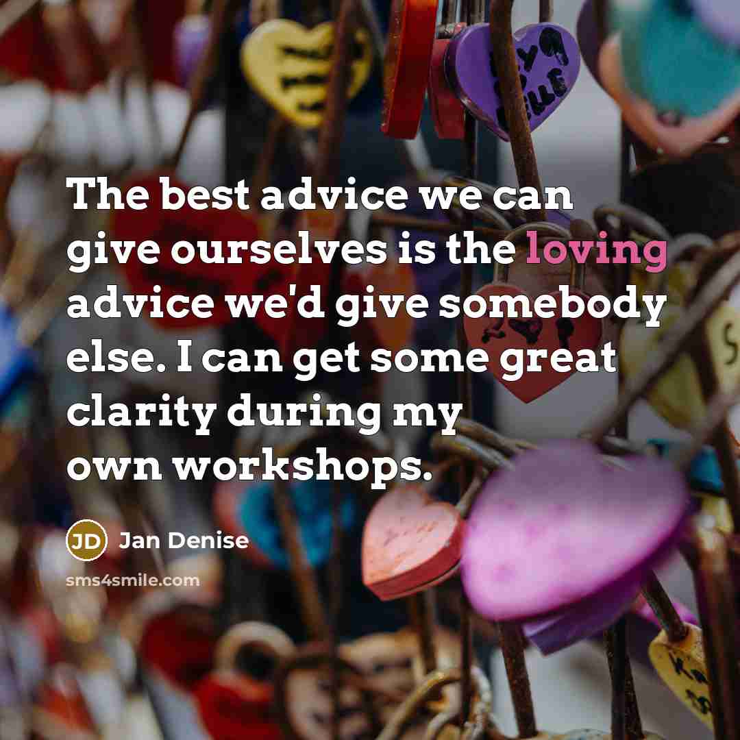 “The best advice we can give ourselves is the loving…” quote by Jan Denise