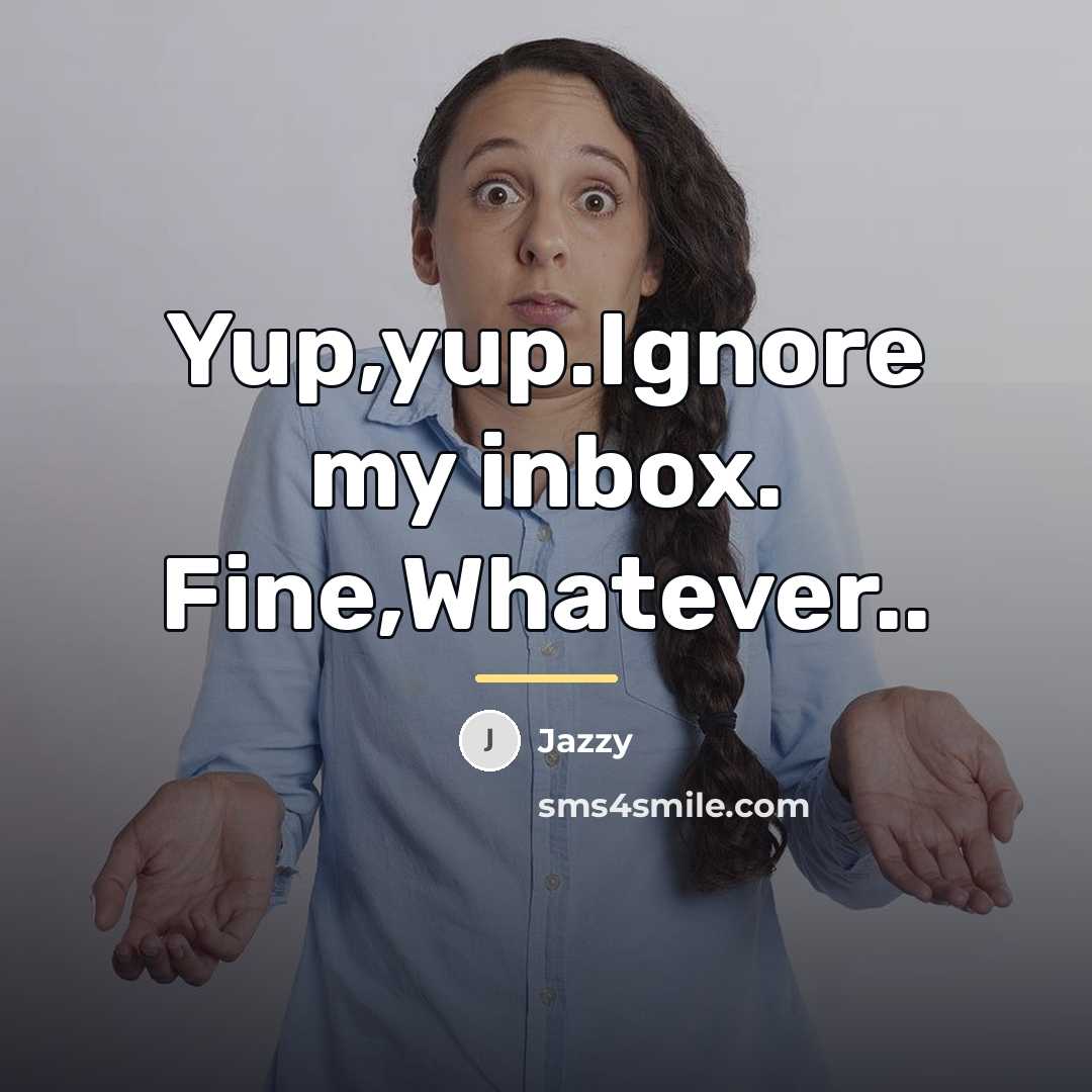 “Yup,yup.Ignore my inbox. Fine,Whatever..…” quote by Jazzy