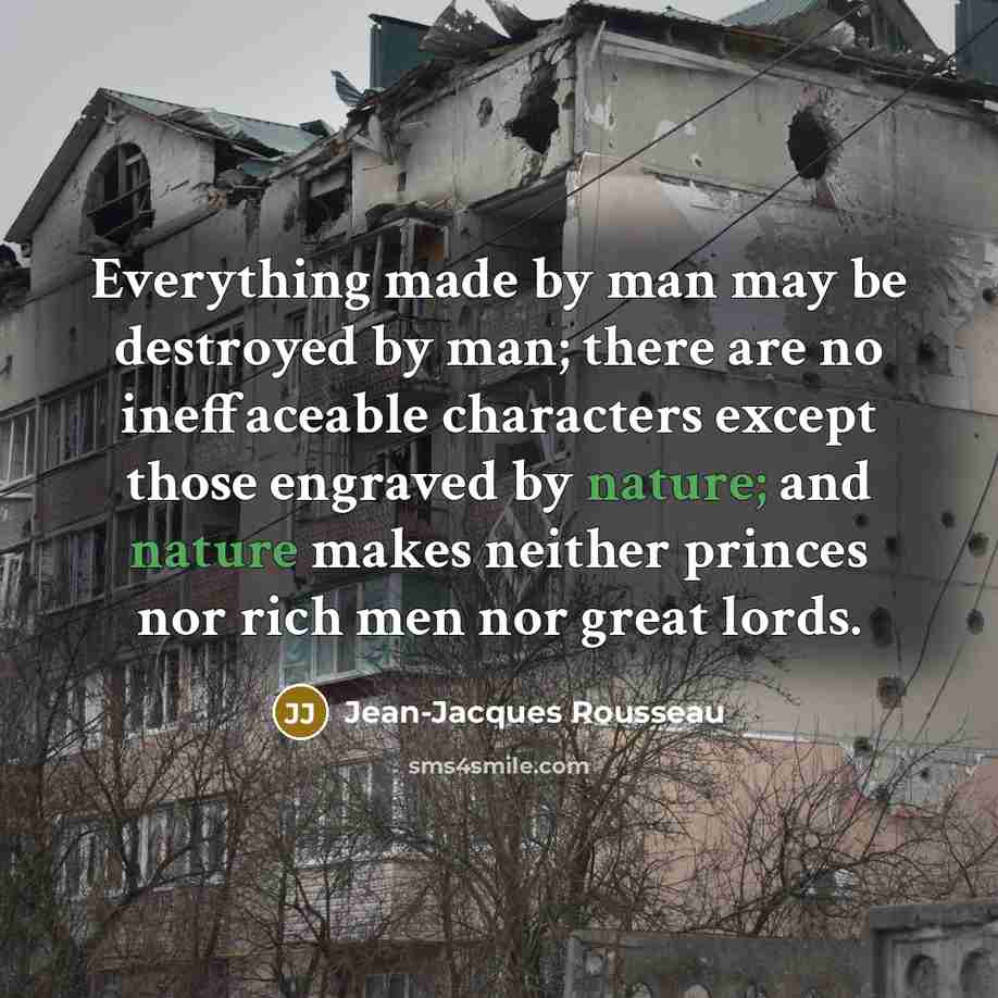 “Everything made by man may be destroyed by man; there…” quote by Jean-Jacques Rousseau