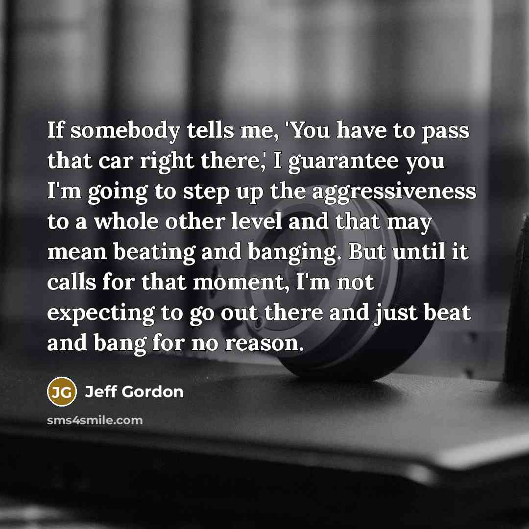 “If somebody tells me, 'You have to pass that car…” quote by Jeff Gordon