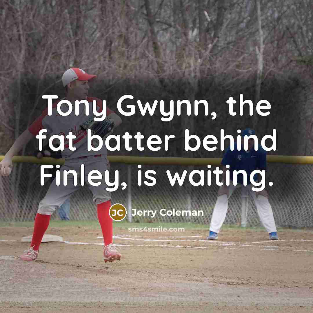 “Tony Gwynn, the fat batter behind Finley, is waiting.…” quote by Jerry Coleman