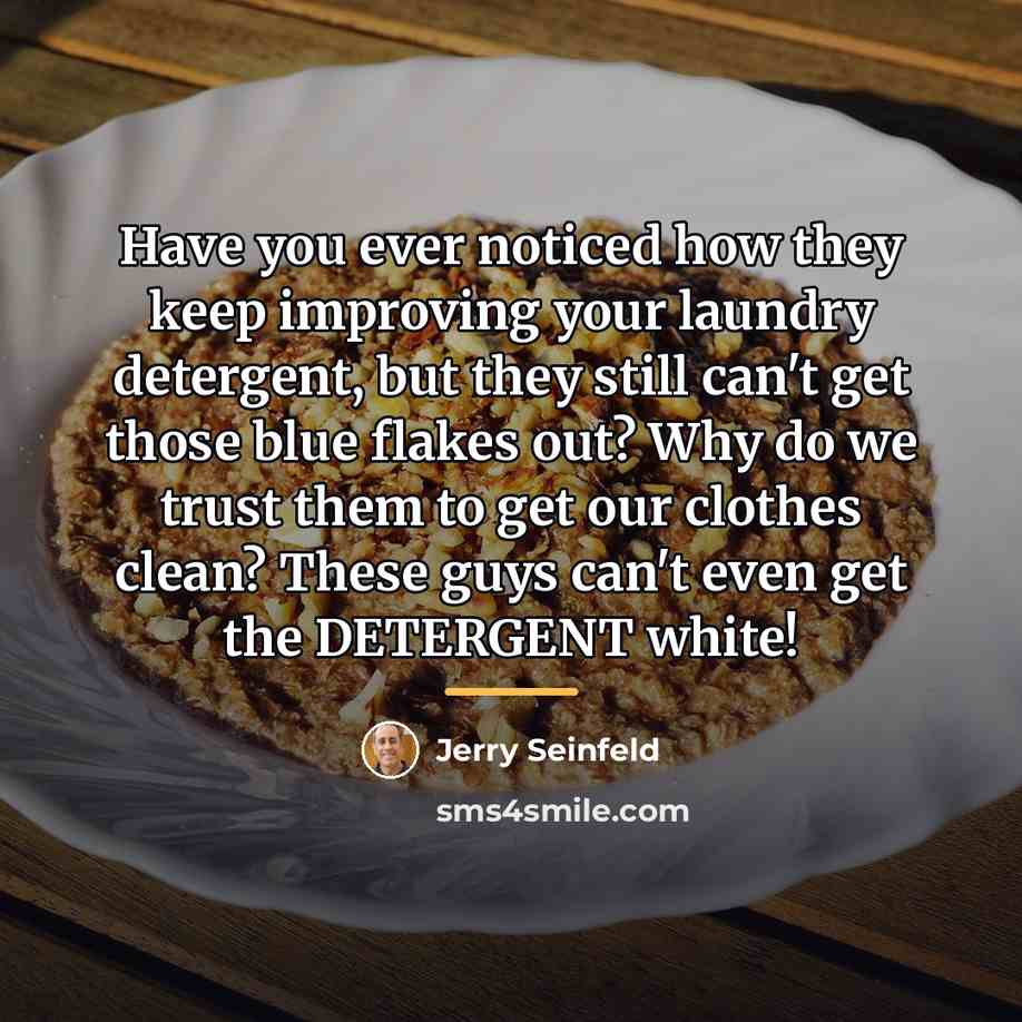 “Have you ever noticed how they keep improving your laundry…” quote by Jerry Seinfeld