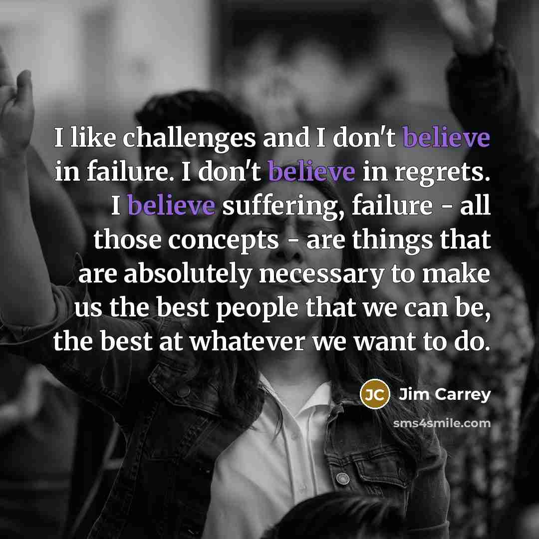 “I like challenges and I don't believe in failure. I…” quote by Jim Carrey