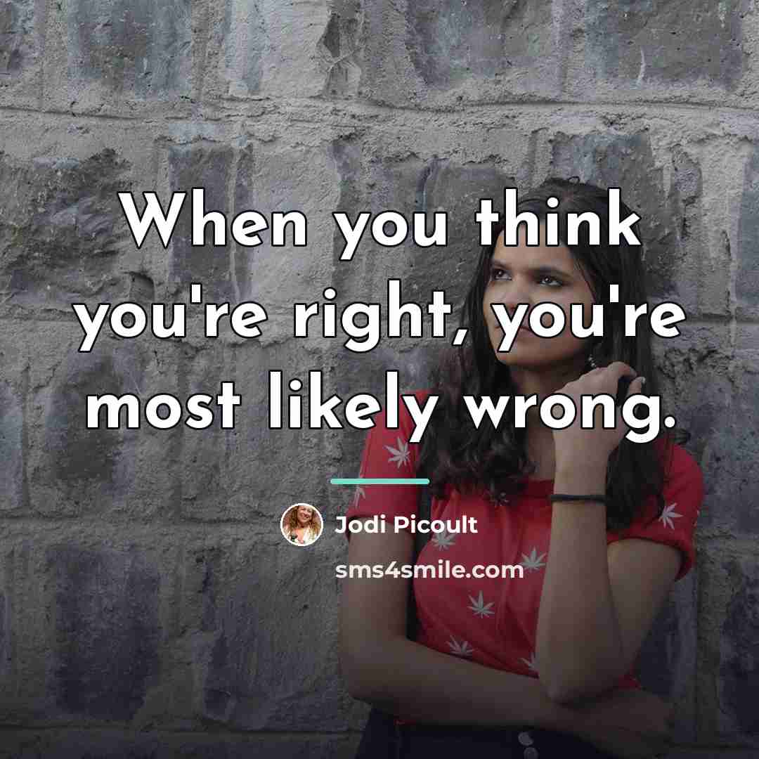“When you think you're right, you're most likely wrong.…” quote by Jodi Picoult