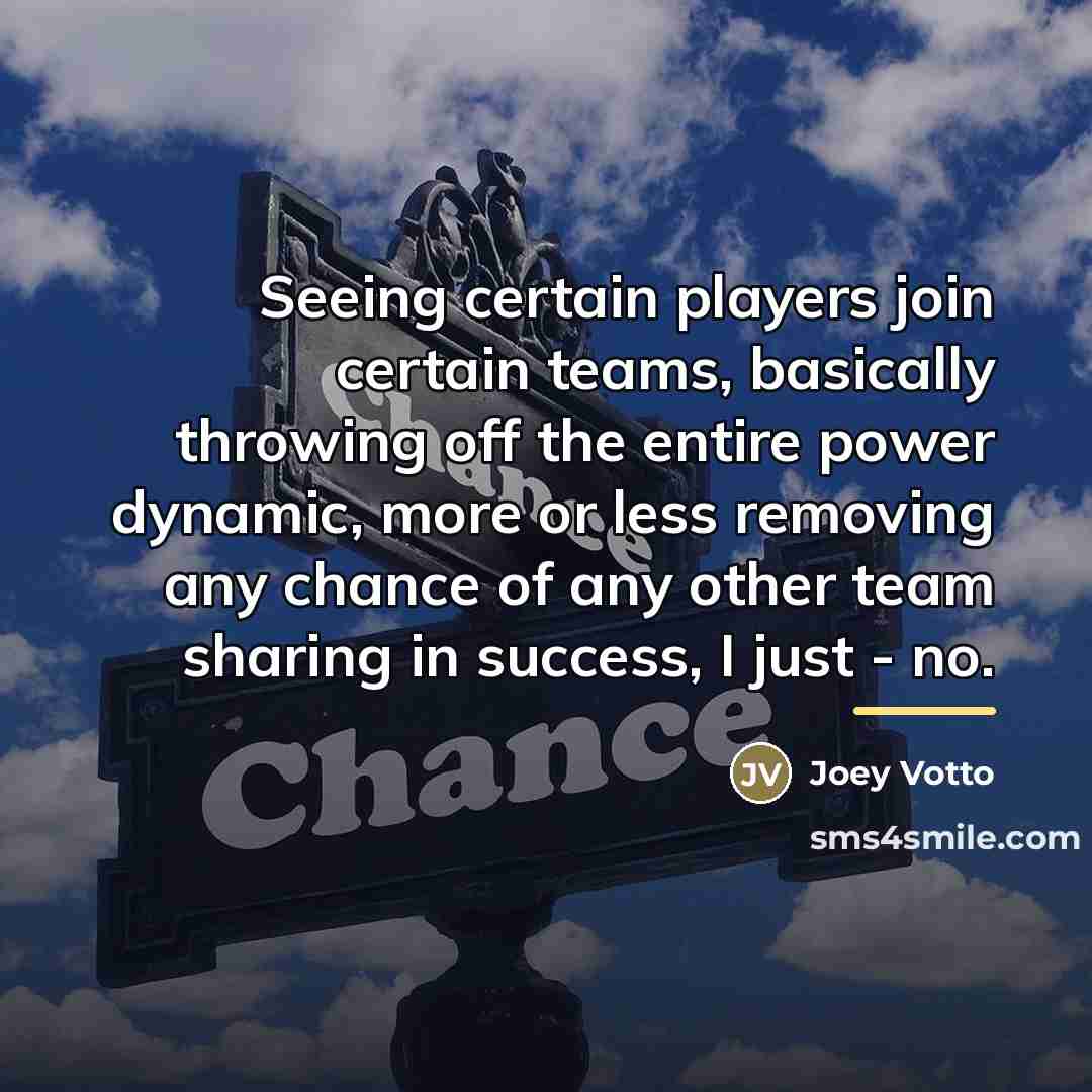 “Seeing certain players join certain teams, basically throwing off the…” quote by Joey Votto