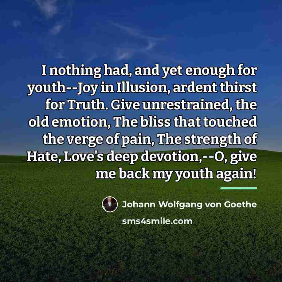 “I nothing had, and yet enough for youth--Joy in Illusion,…” quote by Johann Wolfgang von Goethe