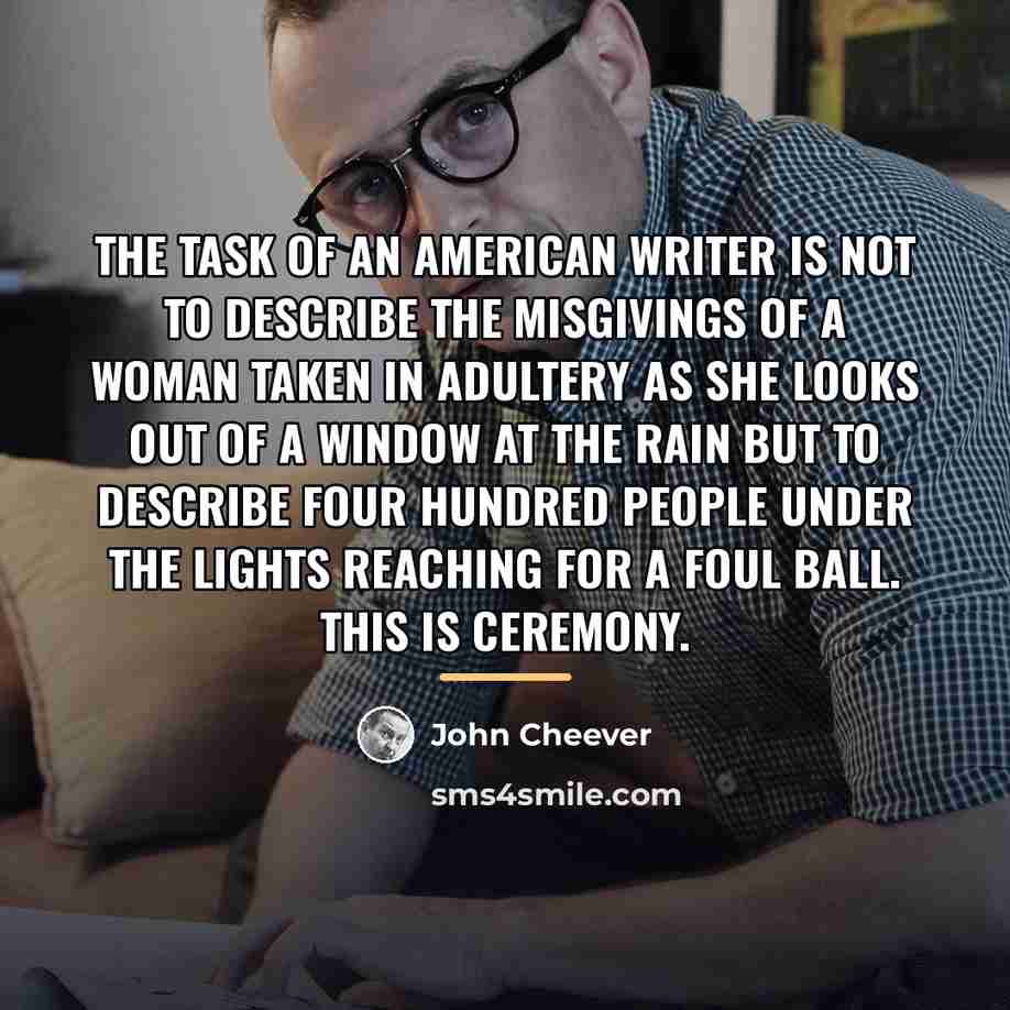 “The task of an American writer is not to describe…” quote by John Cheever