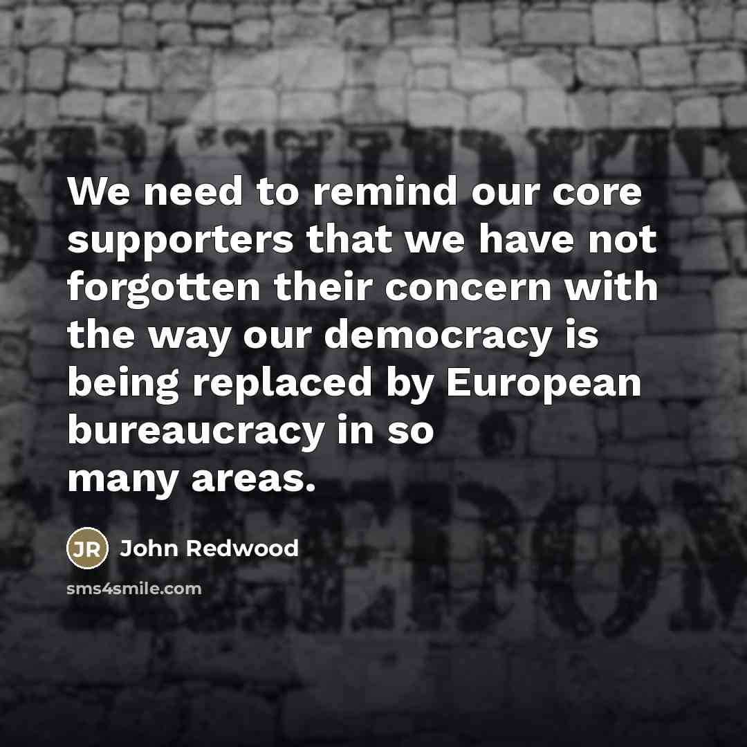 “We need to remind our core supporters that we have…” quote by John Redwood