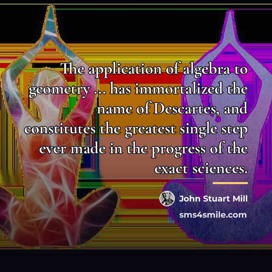 “The application of algebra to geometry ... has immortalized the…” quote by John Stuart Mill