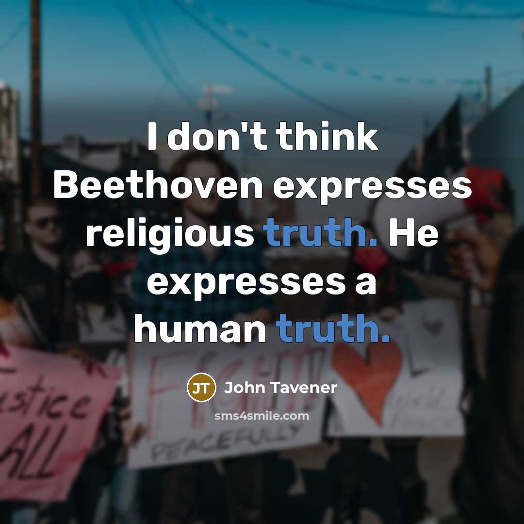 “I don't think Beethoven expresses religious truth. He expresses a…” quote by John Tavener