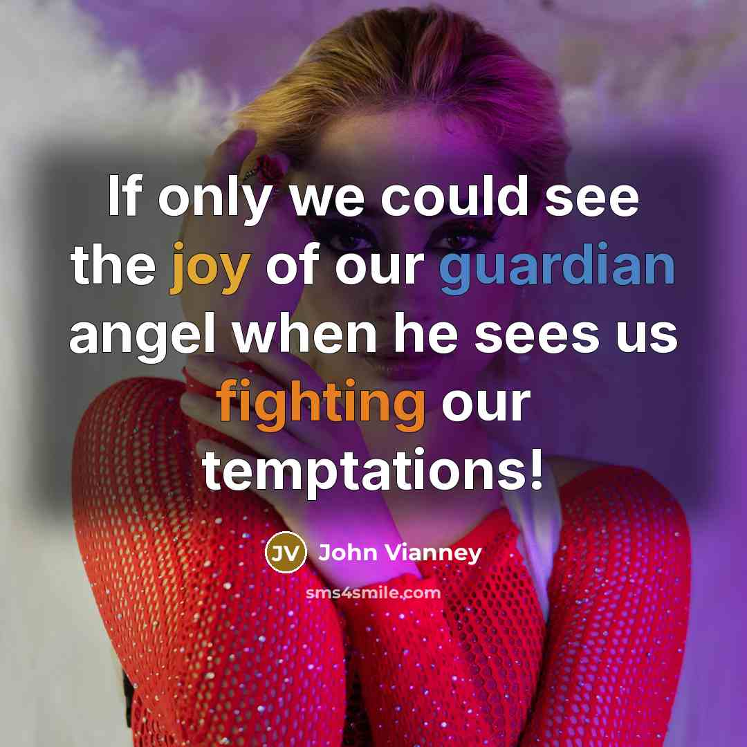 “If only we could see the joy of our guardian…” quote by John Vianney