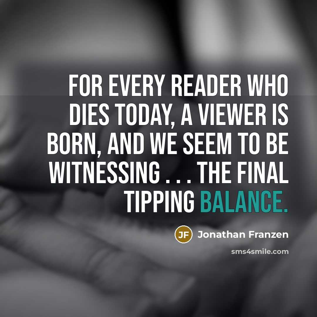 “For every reader who dies today, a viewer is born,…” quote by Jonathan Franzen