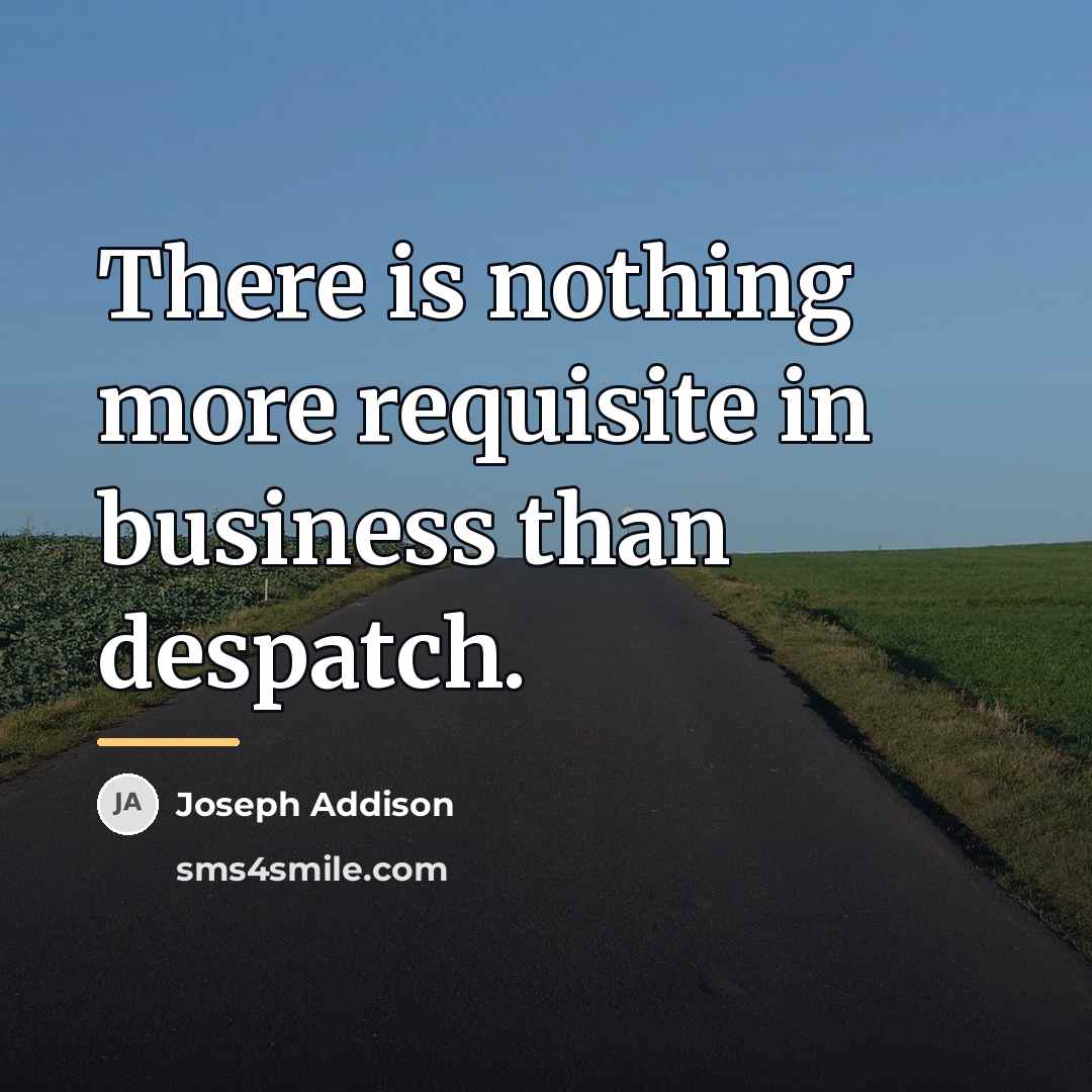 “There is nothing more requisite in business than despatch.…” quote by Joseph Addison