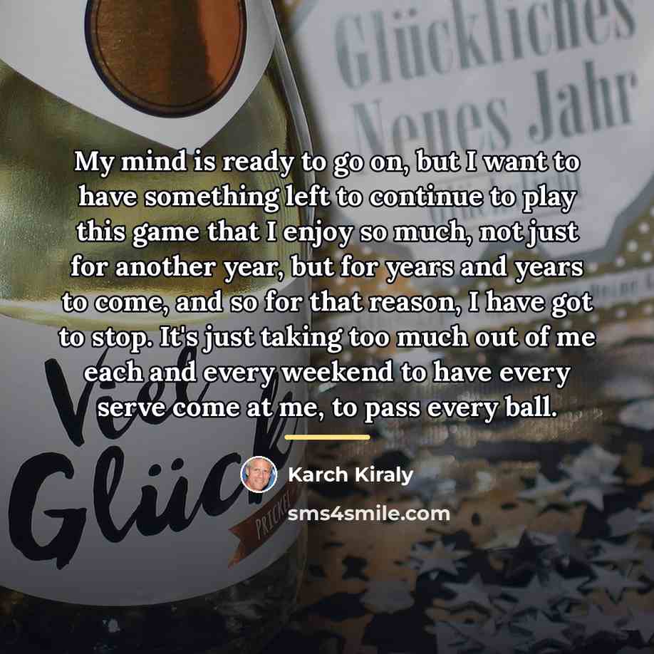 “My mind is ready to go on, but I want…” quote by Karch Kiraly