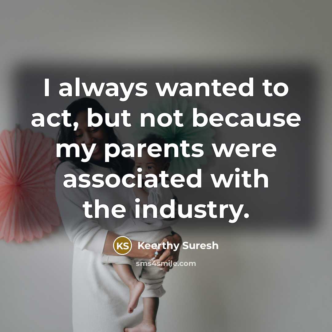 “I always wanted to act, but not because my parents…” quote by Keerthy Suresh