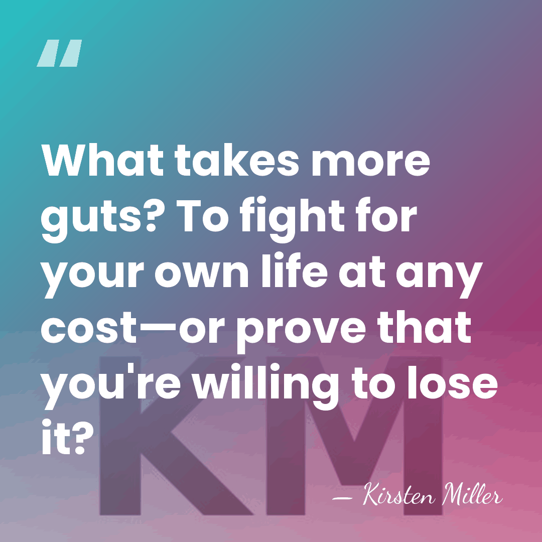 What takes more guts? To fight for your own life at any&hellip; - Kirsten Miller