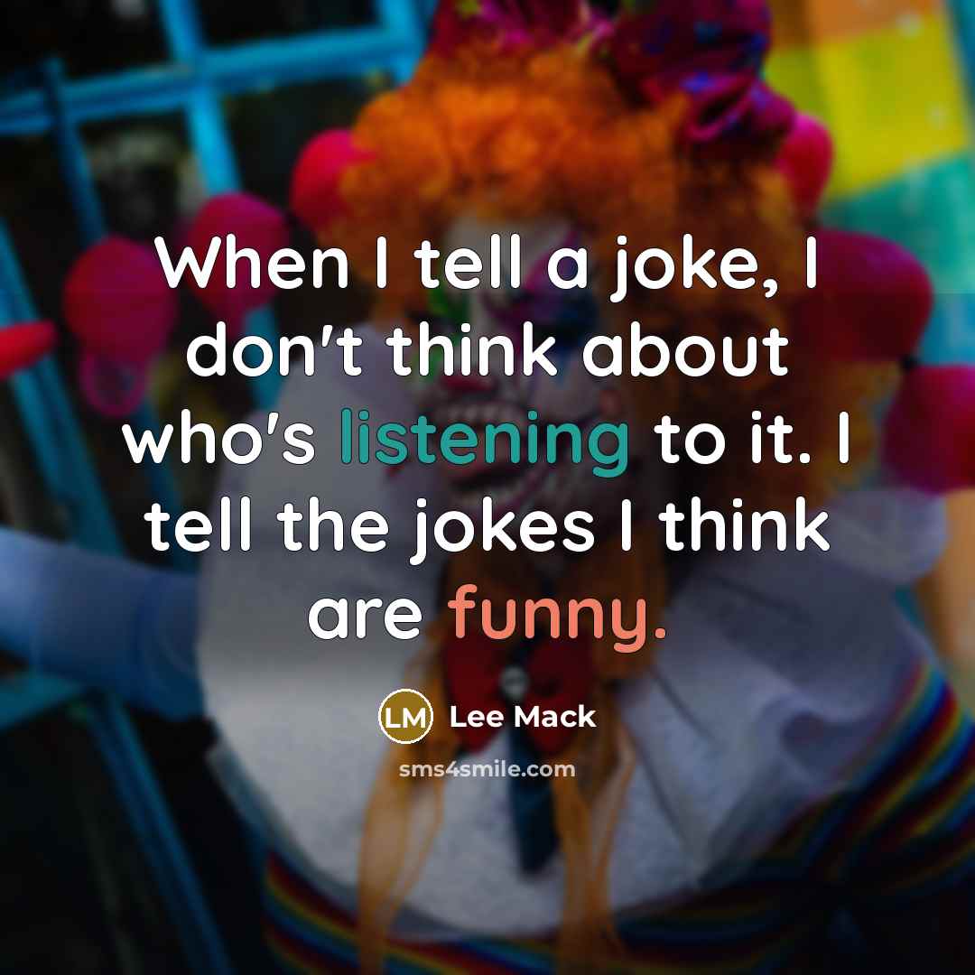 “When I tell a joke, I don't think about who's listening to it. I tell the jokes I think are funny.” quote by Lee Mack