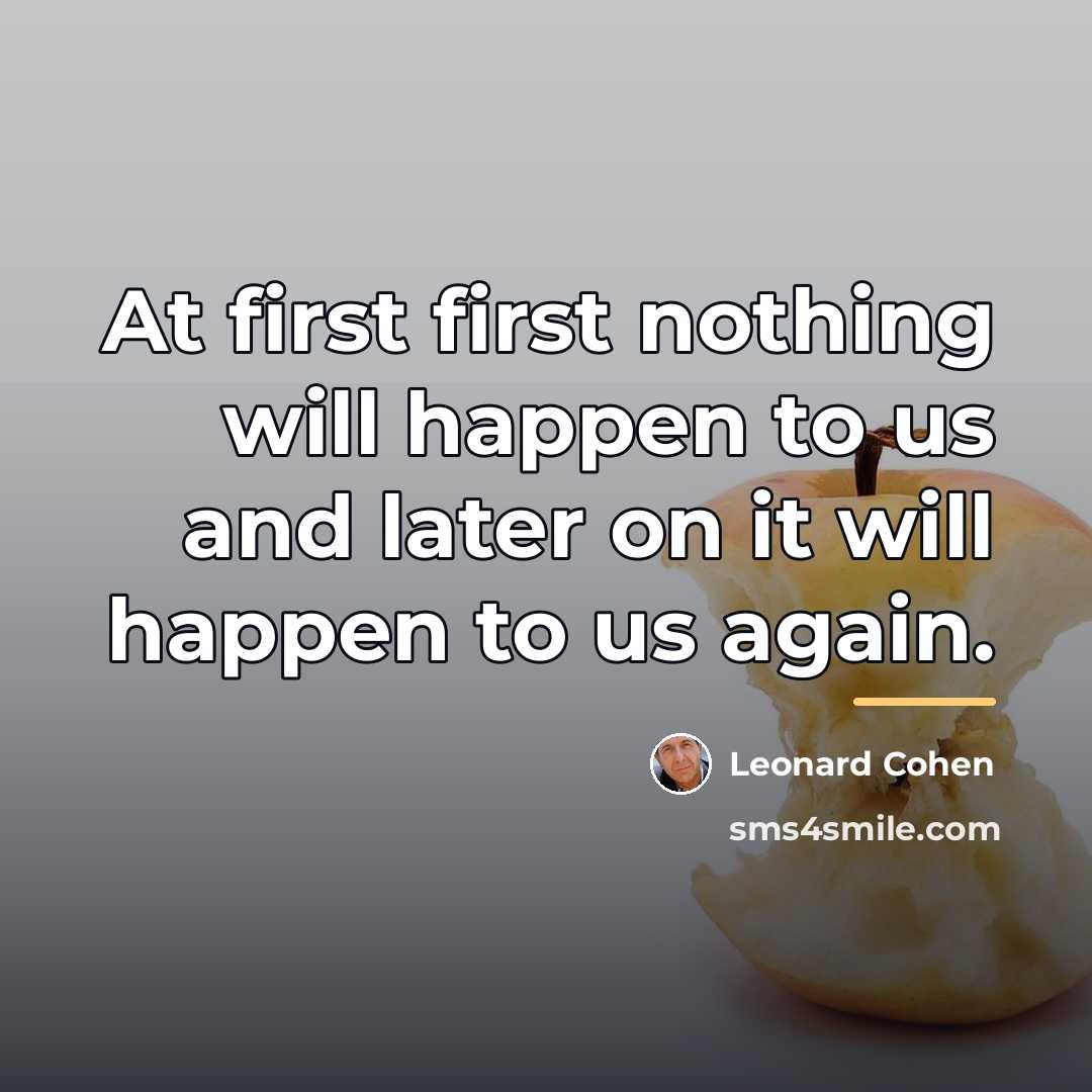 “At first first nothing will happen to us and later…” quote by Leonard Cohen