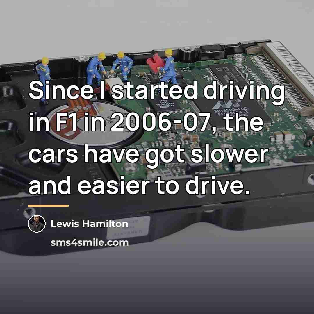 “Since I started driving in F1 in 2006-07, the cars…” quote by Lewis Hamilton