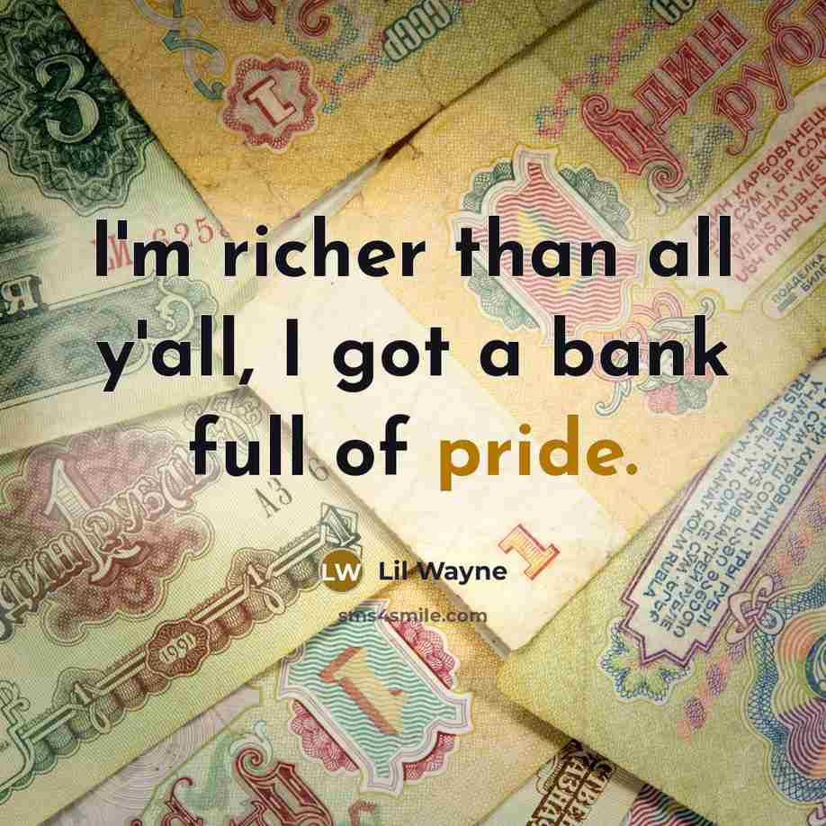 “I'm richer than all y'all, I got a bank full…” quote by Lil Wayne