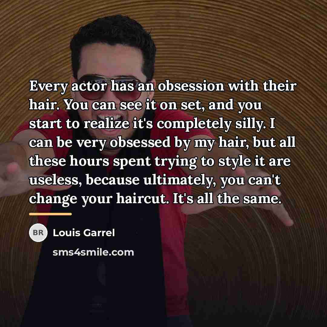 “Every actor has an obsession with their hair. You can…” quote by Louis Garrel