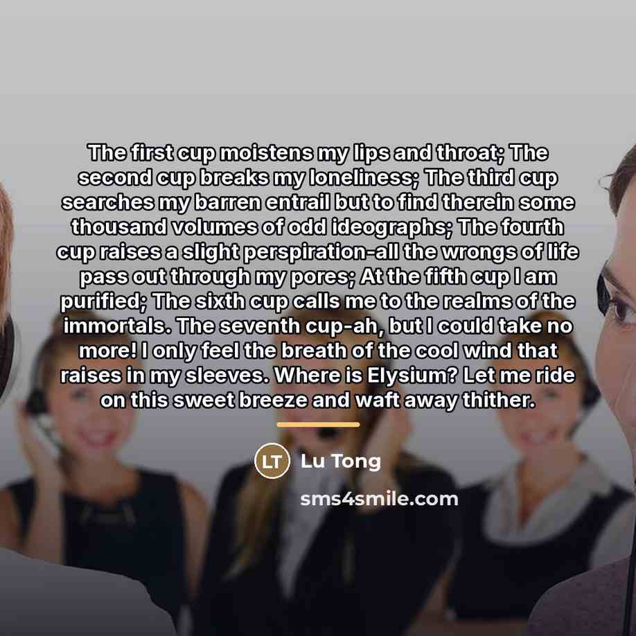 “The first cup moistens my lips and throat; The second…” quote by Lu Tong