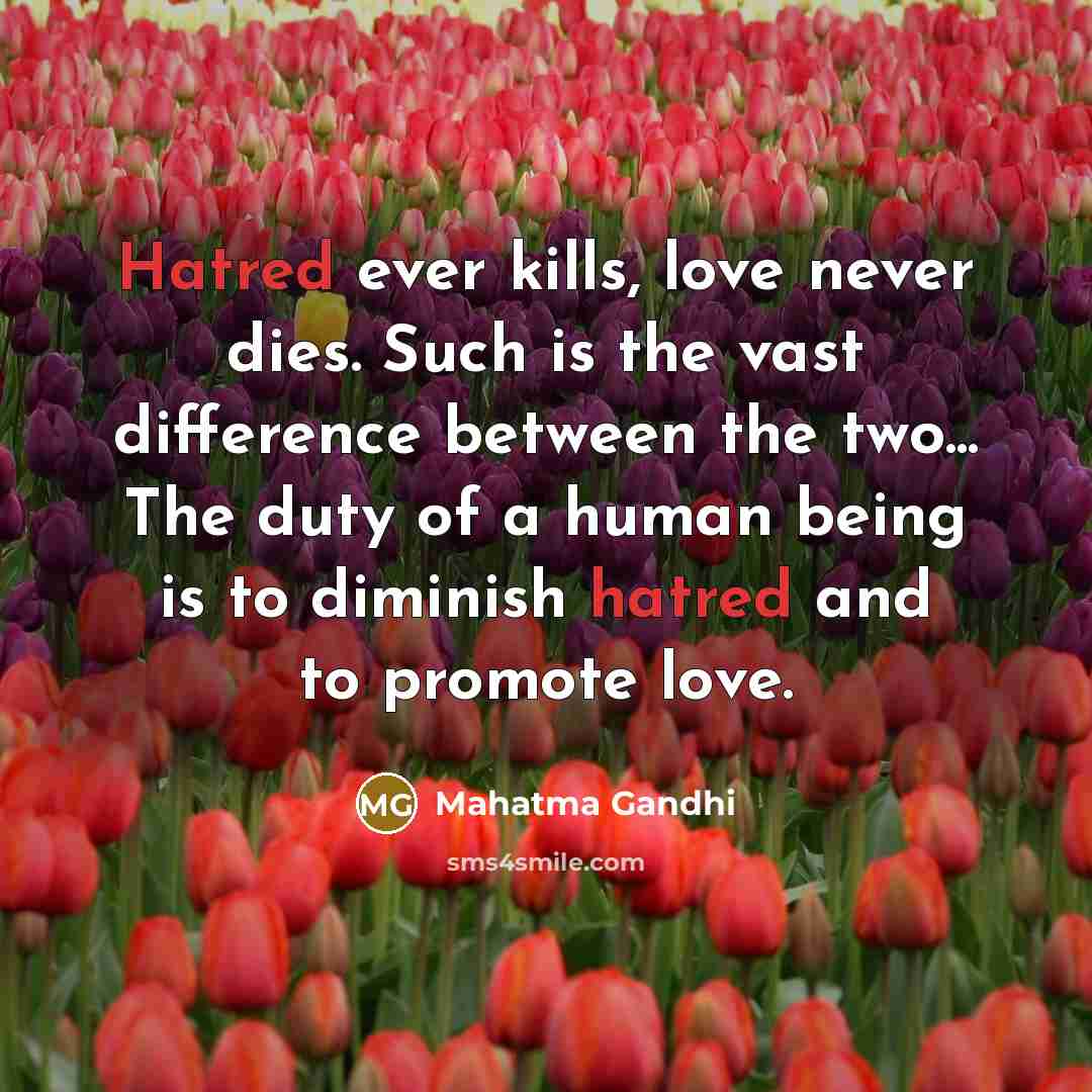 “Hatred ever kills, love never dies. Such is the vast…” quote by Mahatma Gandhi