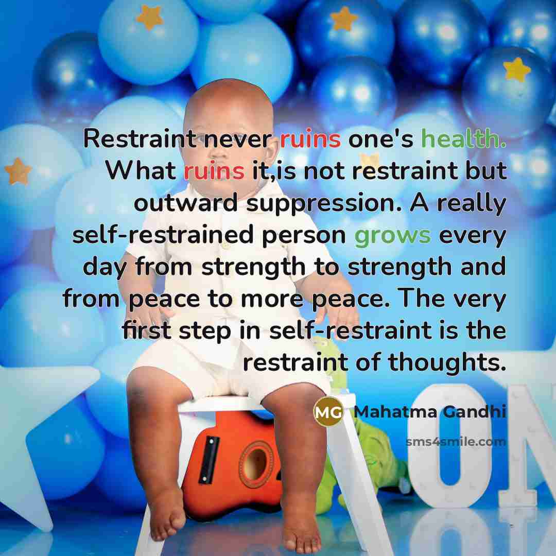 “Restraint never ruins one's health. What ruins it,is not restraint…” quote by Mahatma Gandhi