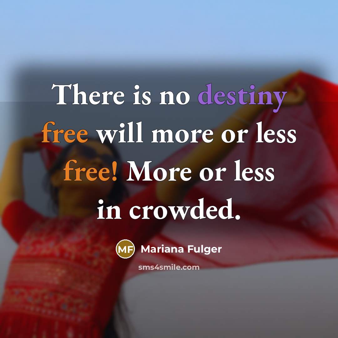 “There is no destiny free will more or less free! More or less in crowded.” quote by Mariana Fulger