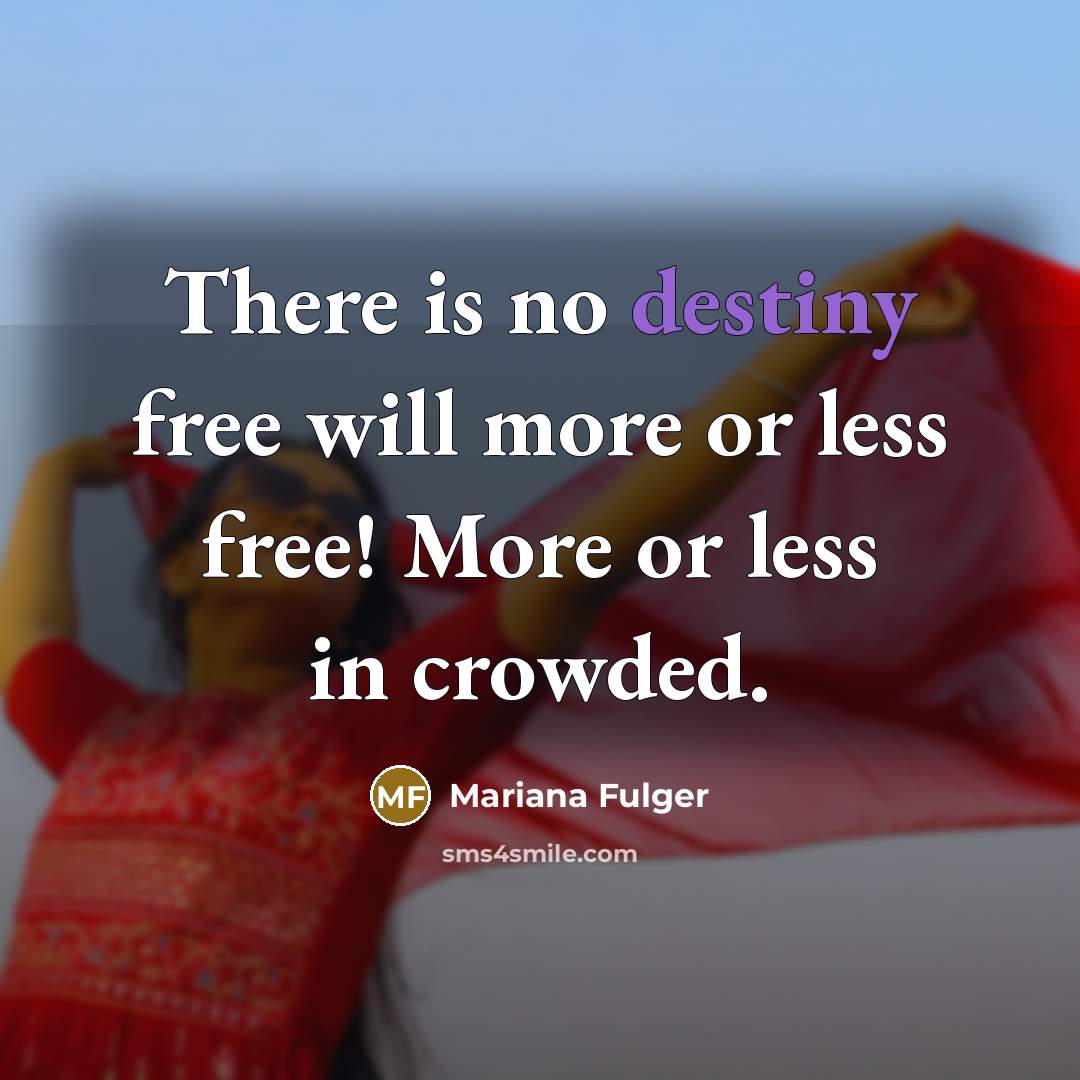 “There is no destiny free will more or less free!…” quote by Mariana Fulger