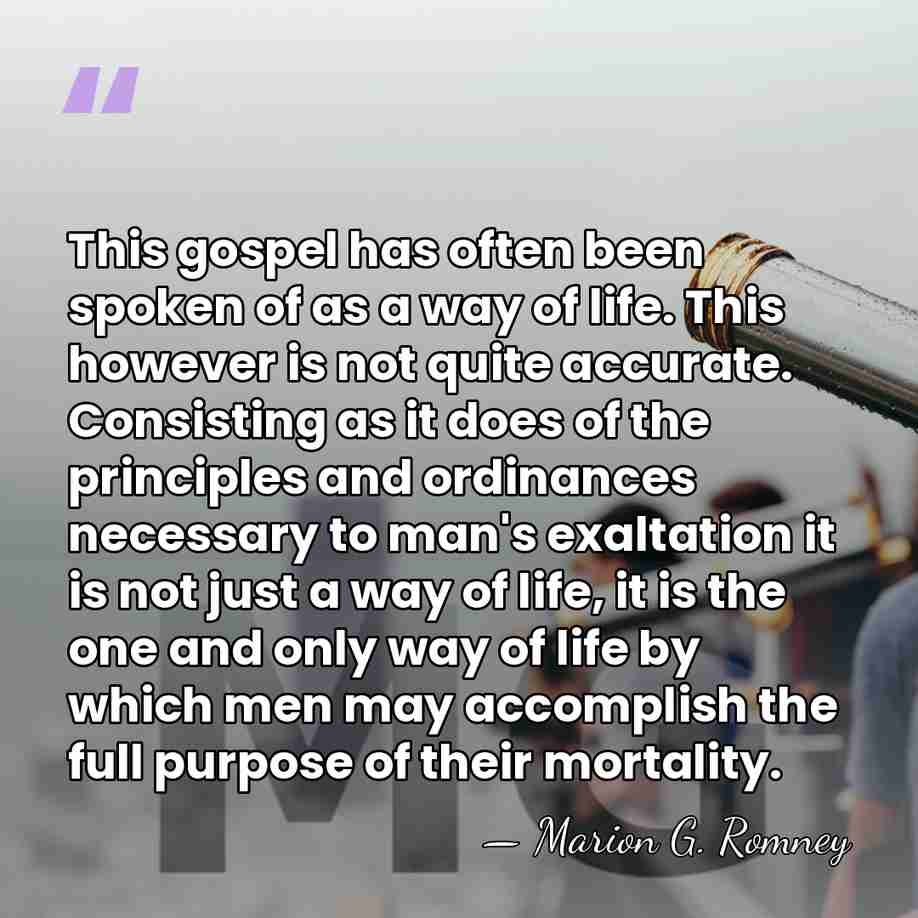 This gospel has often been spoken of as a way of life.&hellip; - Marion G. Romney