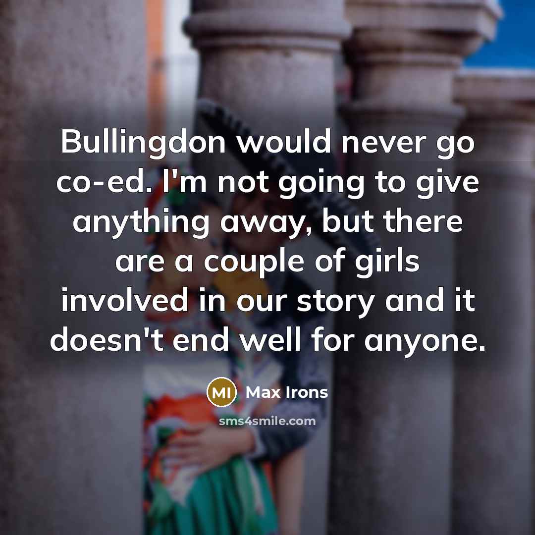 “Bullingdon would never go co-ed. I'm not going to give…” quote by Max Irons