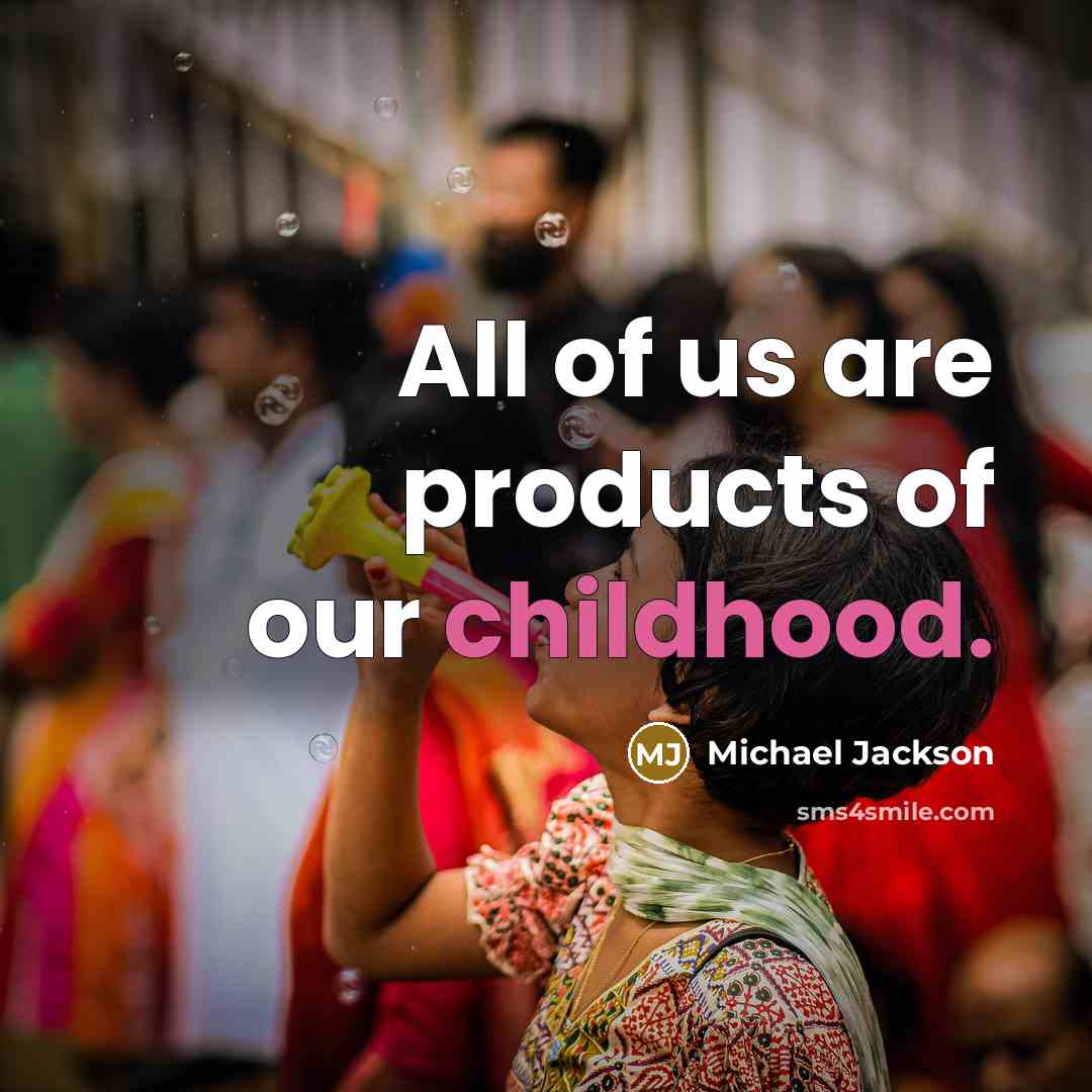 “All of us are products of our childhood.…” quote by Michael Jackson