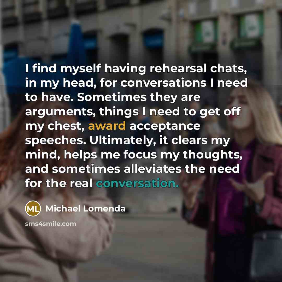 “I find myself having rehearsal chats, in my head, for…” quote by Michael Lomenda