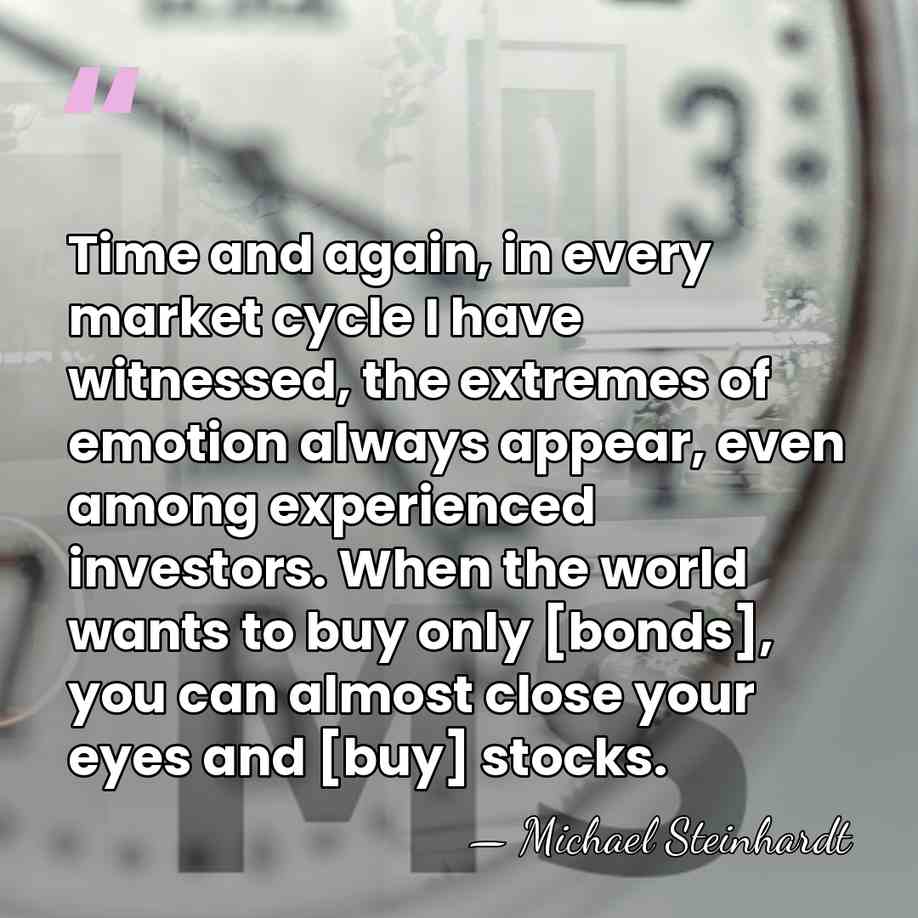 Time and again, in every market cycle I have witnessed, the extremes&hellip; - Michael Steinhardt