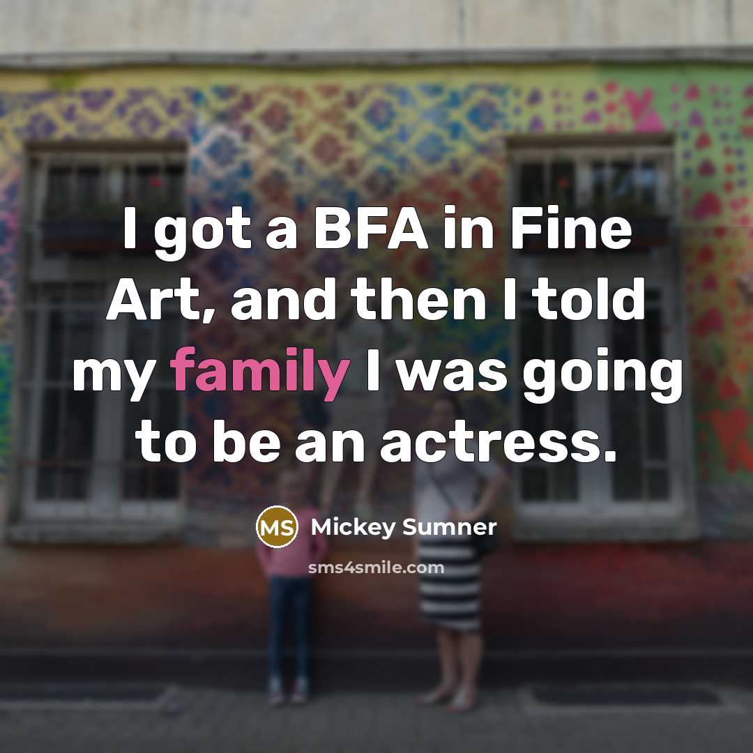 “I got a BFA in Fine Art, and then I…” quote by Mickey Sumner