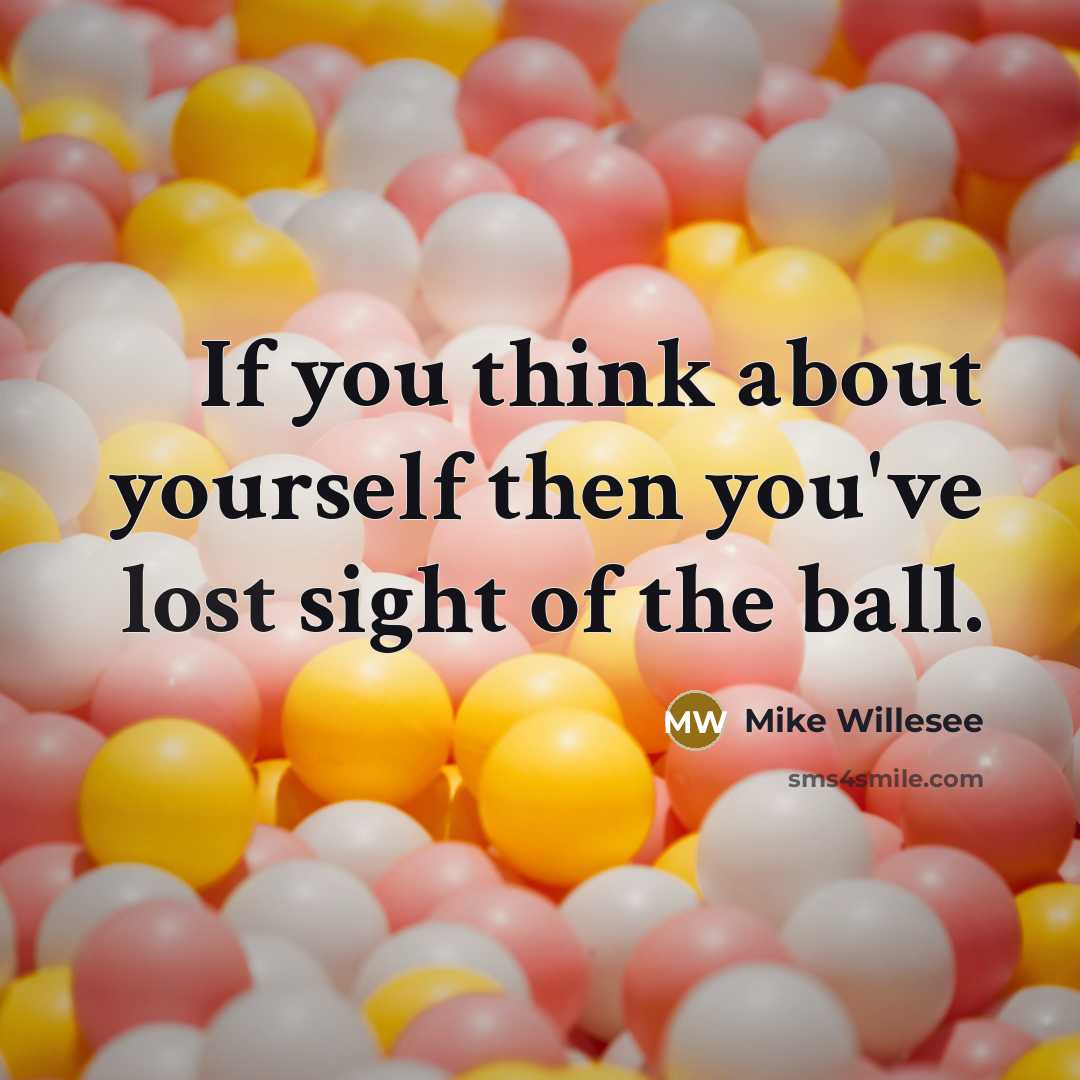 “If you think about yourself then you've lost sight of the ball.” quote by Mike Willesee