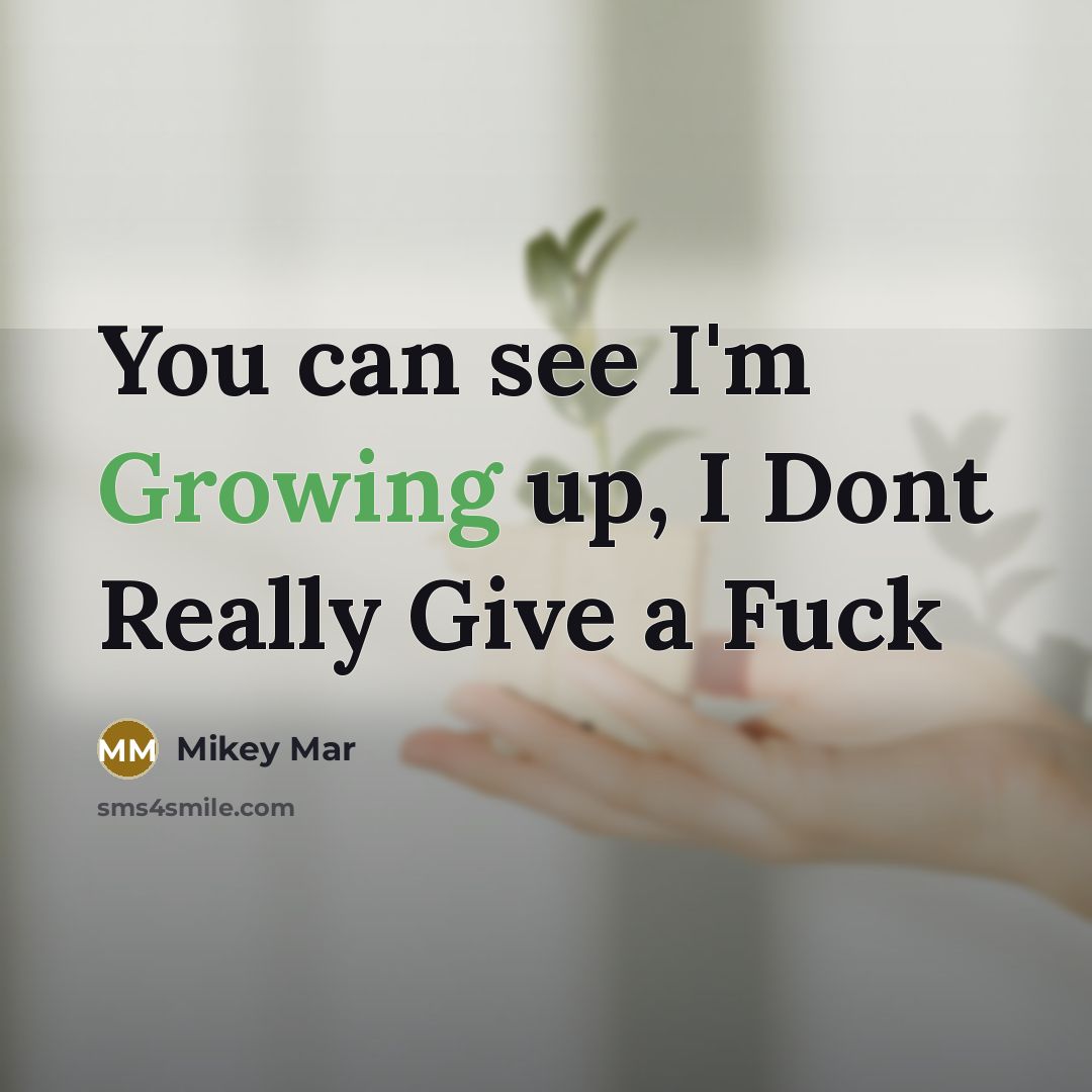 “You can see I'm Growing up, I Dont Really Give…” quote by Mikey Mar