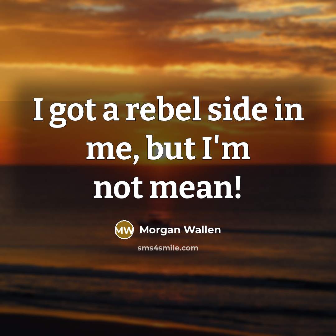 “I got a rebel side in me, but I'm not…” quote by Morgan Wallen